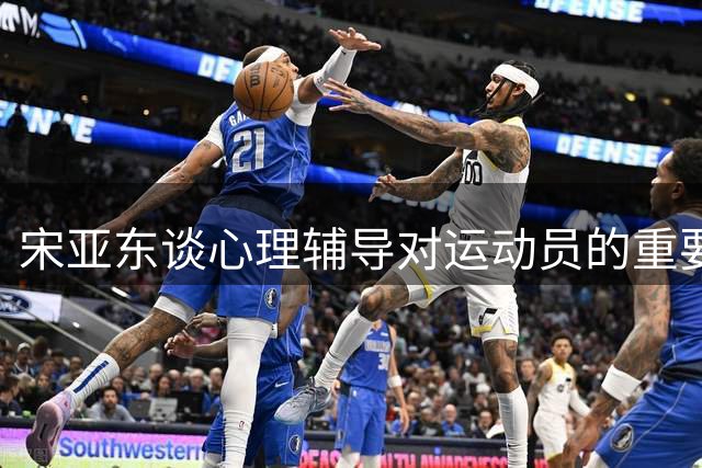 宋亚东谈心理辅导对运动员的重要性